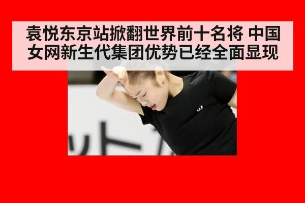 袁悦东京站掀翻世界前十名将 中国女网新生代集团优势已经全面显现